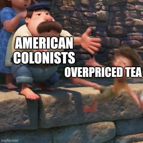 1773 | AMERICAN COLONISTS; OVERPRICED TEA | image tagged in man throws child into water | made w/ Imgflip meme maker