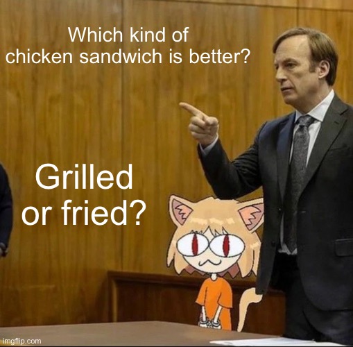 Saul goodman defending neco arc In court | Which kind of chicken sandwich is better? Grilled or fried? | image tagged in saul goodman defending neco arc in court | made w/ Imgflip meme maker