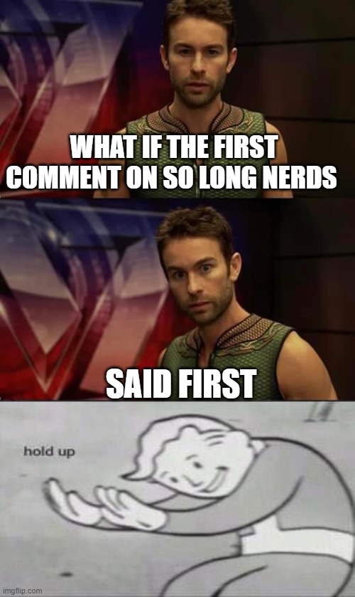 Deep Thoughts with the Deep | WHAT IF THE FIRST COMMENT ON SO LONG NERDS; SAID FIRST | image tagged in deep thoughts with the deep | made w/ Imgflip meme maker