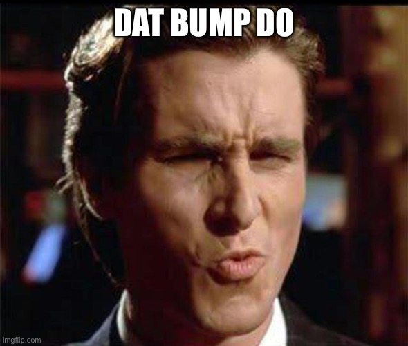 Christian Bale Ooh | DAT BUMP DO | image tagged in christian bale ooh | made w/ Imgflip meme maker