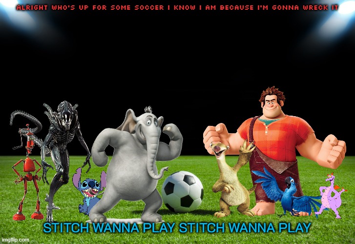 disney all stars soccer | ALRIGHT WHO'S UP FOR SOME SOCCER I KNOW I AM BECAUSE I'M GONNA WRECK IT; STITCH WANNA PLAY STITCH WANNA PLAY | image tagged in soccer,disney,20th century fox,sports | made w/ Imgflip meme maker