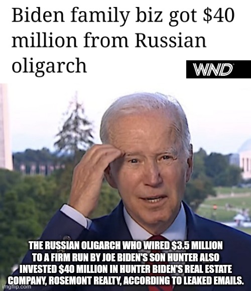 About that... | THE RUSSIAN OLIGARCH WHO WIRED $3.5 MILLION TO A FIRM RUN BY JOE BIDEN'S SON HUNTER ALSO INVESTED $40 MILLION IN HUNTER BIDEN'S REAL ESTATE COMPANY, ROSEMONT REALTY, ACCORDING TO LEAKED EMAILS. | image tagged in memes | made w/ Imgflip meme maker