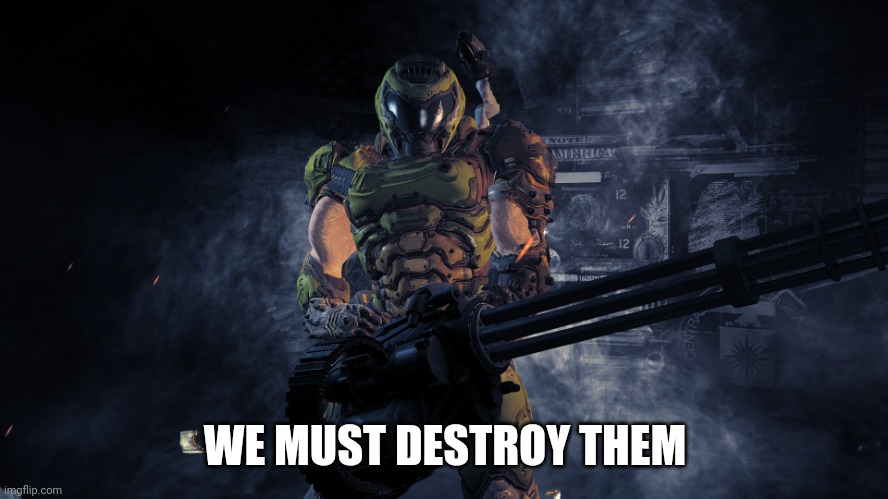 Doom minigun | WE MUST DESTROY THEM | image tagged in doom minigun | made w/ Imgflip meme maker