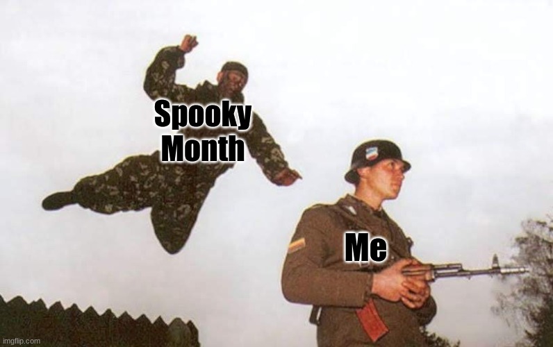 I didn't even know till I saw the memes, there my calendar. | Spooky Month; Me | image tagged in attack,spooky month | made w/ Imgflip meme maker