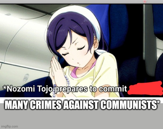Yandere Nozomi | MANY CRIMES AGAINST COMMUNISTS* | image tagged in yandere nozomi | made w/ Imgflip meme maker