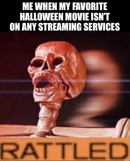 I cannot believe that NO STREAMING SERVICES have Trick R Treat | ME WHEN MY FAVORITE HALLOWEEN MOVIE ISN’T ON ANY STREAMING SERVICES | image tagged in rattled,whyyy,sad,why are you reading this,stop it | made w/ Imgflip meme maker