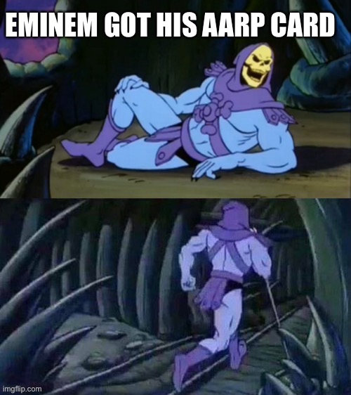 Skeletor disturbing facts | EMINEM GOT HIS AARP CARD | image tagged in skeletor disturbing facts | made w/ Imgflip meme maker