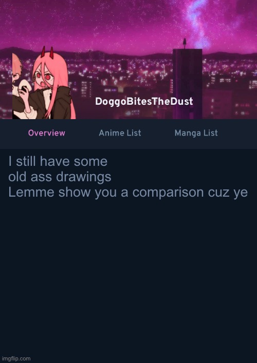 In another post | I still have some old ass drawings 
Lemme show you a comparison cuz ye | image tagged in doggos anilist temp ver 4 | made w/ Imgflip meme maker