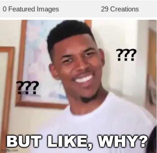 No featured memes? | BUT LIKE, WHY? | image tagged in nick young confused,memes,visible confusion,certified bruh moment,why,hmmm | made w/ Imgflip meme maker