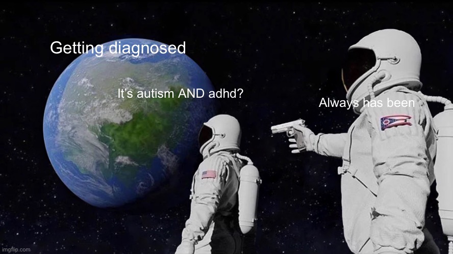 Getting diagnosed | Getting diagnosed; It’s autism AND adhd? Always has been | image tagged in memes,always has been,autism,adhd | made w/ Imgflip meme maker