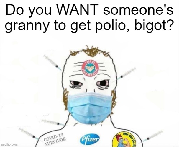 Media Push Incoming | Do you WANT someone's granny to get polio, bigot? | made w/ Imgflip meme maker