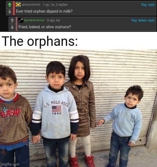 *wonders* | The orphans: | image tagged in syrian orphans,orphans,orphan,memes,comments,comment | made w/ Imgflip meme maker