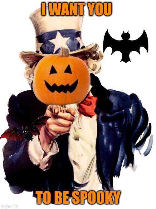 be spooky | I WANT YOU; TO BE SPOOKY | image tagged in memes,uncle sam | made w/ Imgflip meme maker