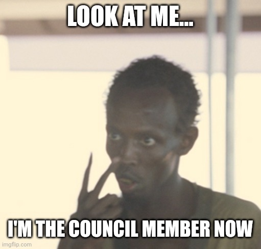 LOOK AT ME... I'M THE COUNCIL MEMBER NOW | made w/ Imgflip meme maker