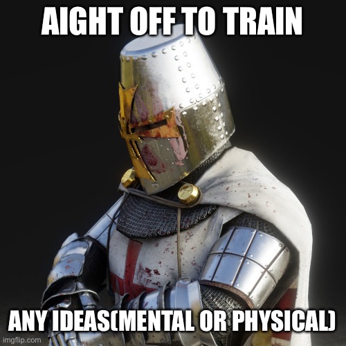 Places to look for hersey would be perfered | AIGHT OFF TO TRAIN; ANY IDEAS(MENTAL OR PHYSICAL) | image tagged in paladin | made w/ Imgflip meme maker