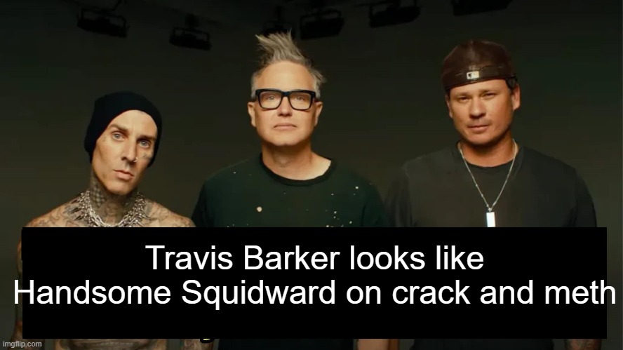 Travis Barker is Squidward | Travis Barker looks like Handsome Squidward on crack and meth | image tagged in travis barker,squidward,blink-182 | made w/ Imgflip meme maker