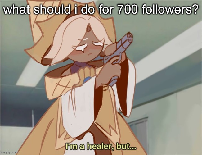what should i do for 700 followers? | made w/ Imgflip meme maker