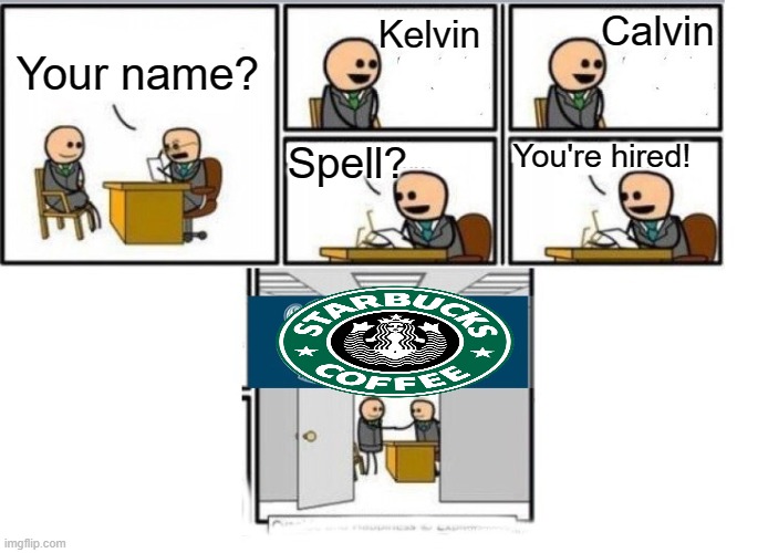 Why is it always spelled wrong?! | Calvin; Kelvin; Your name? You're hired! Spell? | image tagged in starbucks,spelling error | made w/ Imgflip meme maker