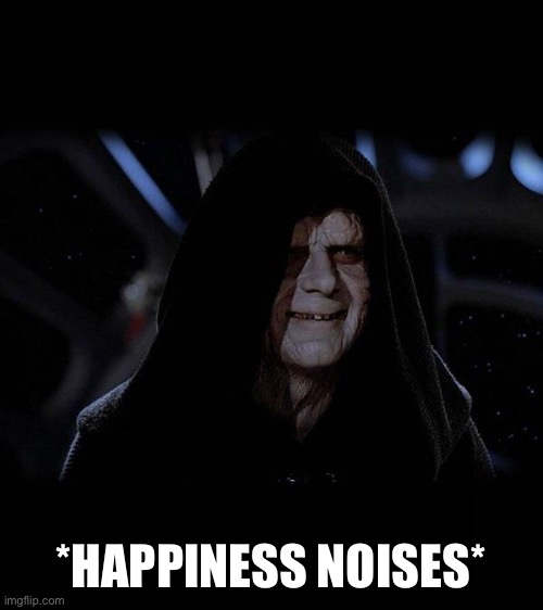 Quite Operational | *HAPPINESS NOISES* | image tagged in quite operational | made w/ Imgflip meme maker