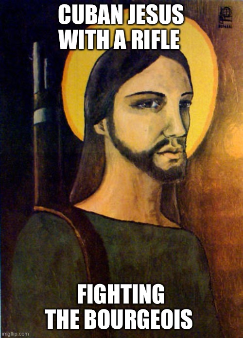 CUBAN JESUS WITH A RIFLE; FIGHTING THE BOURGEOIS | image tagged in jesus christ,cuba,fidel castro,che guevara | made w/ Imgflip meme maker