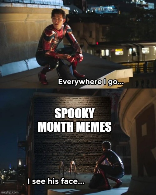The entire DAMN MONTH | SPOOKY MONTH MEMES | image tagged in everywhere i go i see his face | made w/ Imgflip meme maker