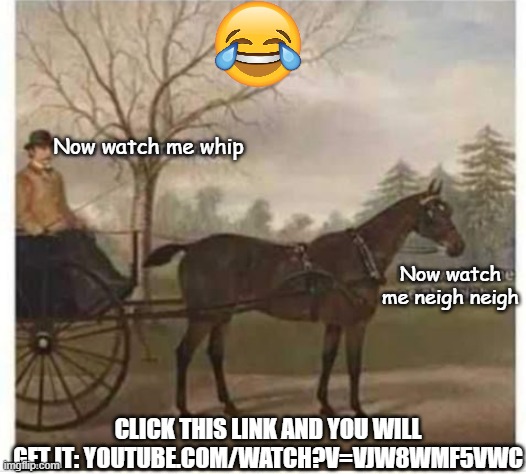 Now watch me whip|Now watch me nae nae | Now watch me whip; Now watch me neigh neigh; CLICK THIS LINK AND YOU WILL GET IT: YOUTUBE.COM/WATCH?V=VJW8WMF5VWC | image tagged in music,watch me whip/nae nae | made w/ Imgflip meme maker