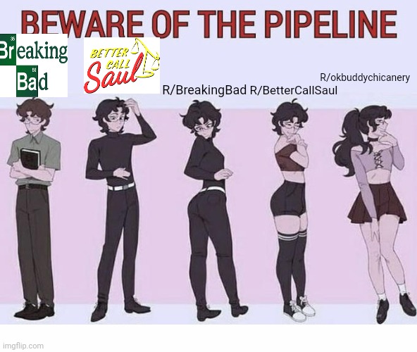 you guys have to be careful ???????????? | R/okbuddychicanery; R/BreakingBad; R/BetterCallSaul | image tagged in beware the pipeline,reddit,breaking bad,better call saul,funny memes | made w/ Imgflip meme maker