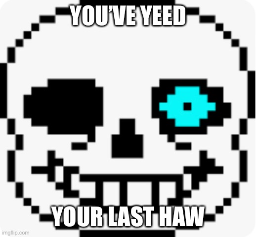 YOU’VE YEED YOUR LAST HAW | made w/ Imgflip meme maker