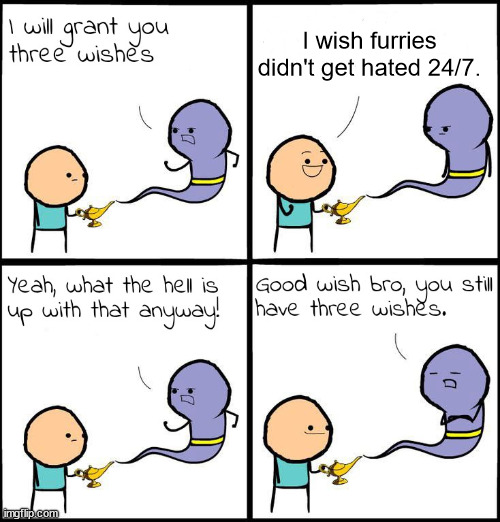 please don't hate on furries | I wish furries didn't get hated 24/7. | image tagged in 3 wishes,furry,funny,furry memes | made w/ Imgflip meme maker