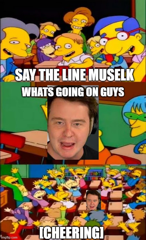 If u read this comment gigachad | SAY THE LINE MUSELK; WHATS GOING ON GUYS; [CHEERING] | image tagged in say the line bart simpsons | made w/ Imgflip meme maker