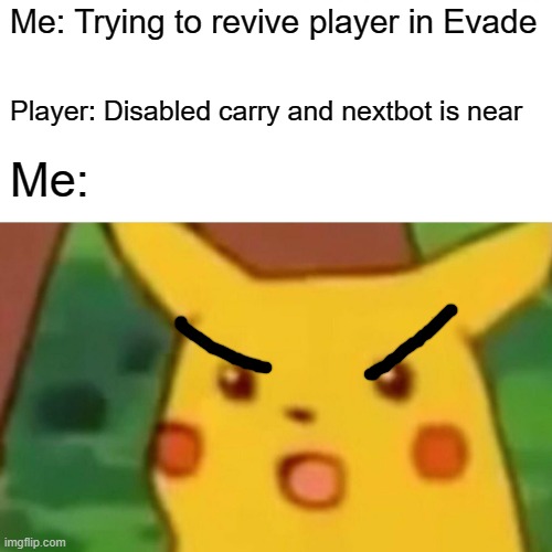 Worst ways to die in Evade | Me: Trying to revive player in Evade; Player: Disabled carry and nextbot is near; Me: | image tagged in memes,surprised pikachu | made w/ Imgflip meme maker