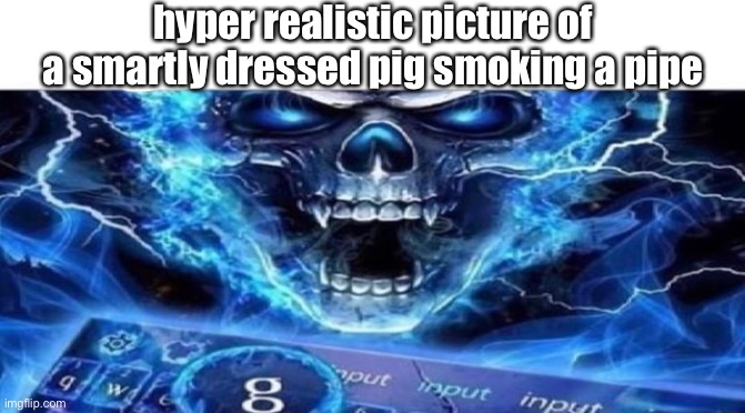 Memes with the wrong captions part 1: | hyper realistic picture of a smartly dressed pig smoking a pipe | made w/ Imgflip meme maker