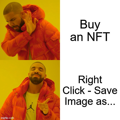 download NFTs, don't pay for a JPG | Buy an NFT; Right Click - Save Image as... | image tagged in memes,drake hotline bling,nft,cringe worthy | made w/ Imgflip meme maker