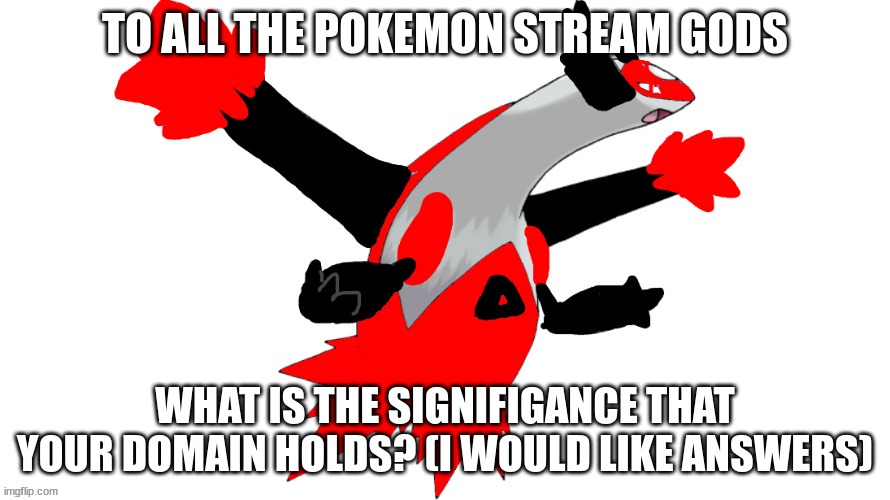 Does this count as OC usage? | TO ALL THE POKEMON STREAM GODS; WHAT IS THE SIGNIFIGANCE THAT YOUR DOMAIN HOLDS? (I WOULD LIKE ANSWERS) | image tagged in reverse latios | made w/ Imgflip meme maker