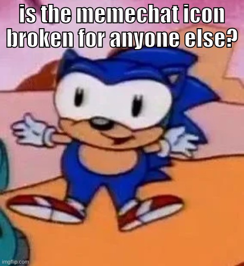 its orange yet nobody messaged me | is the memechat icon broken for anyone else? | image tagged in memes,funny,baby sonic,broken,memechat,need to know | made w/ Imgflip meme maker