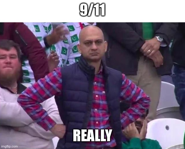 Unimpressed man | 9/11 REALLY | image tagged in unimpressed man | made w/ Imgflip meme maker