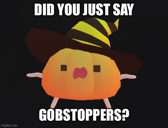 DID YOU JUST SAY GOBSTOPPERS? | made w/ Imgflip meme maker