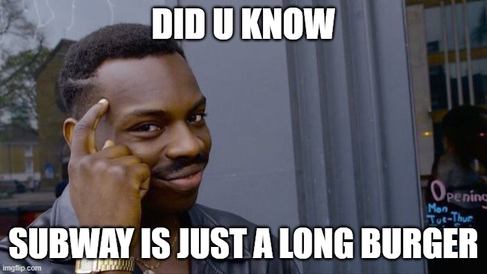 Roll Safe Think About It Meme | DID U KNOW; SUBWAY IS JUST A LONG BURGER | image tagged in memes,roll safe think about it | made w/ Imgflip meme maker
