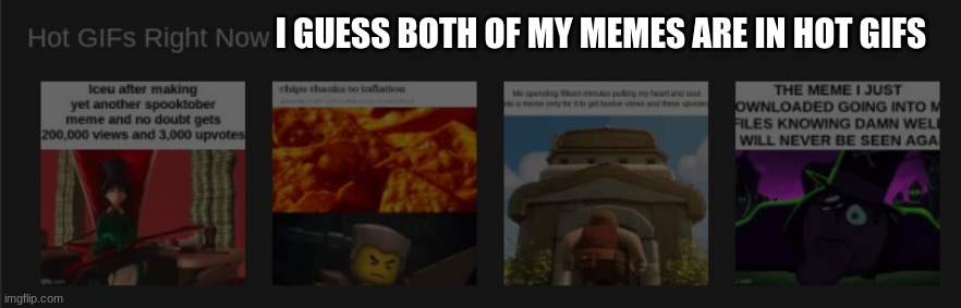 I GUESS BOTH OF MY MEMES ARE IN HOT GIFS | made w/ Imgflip meme maker