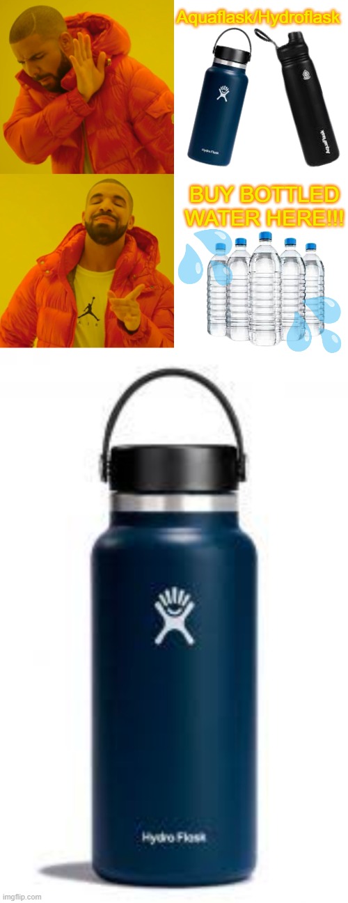 Aquaflask/Hydroflask; BUY BOTTLED WATER HERE!!! | image tagged in memes,drake hotline bling | made w/ Imgflip meme maker