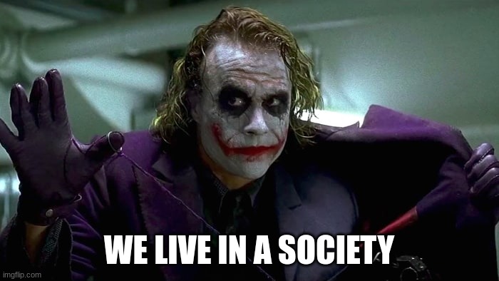We live in a society | WE LIVE IN A SOCIETY | image tagged in we live in a society | made w/ Imgflip meme maker