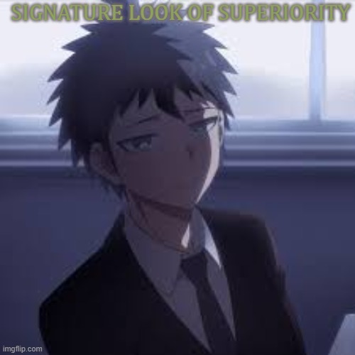 signature look of superiority/business man hinata | SIGNATURE LOOK OF SUPERIORITY | image tagged in signature look of superiority/business man hinata | made w/ Imgflip meme maker