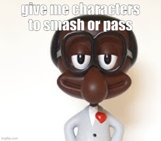 Brian | give me characters to smash or pass | image tagged in brian | made w/ Imgflip meme maker