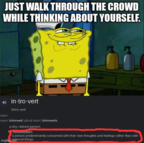 JUST WALK THROUGH THE CROWD WHILE THINKING ABOUT YOURSELF. | image tagged in memes,don't you squidward | made w/ Imgflip meme maker