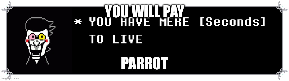 You have mere seconds to live | YOU WILL PAY PARROT | image tagged in you have mere seconds to live | made w/ Imgflip meme maker