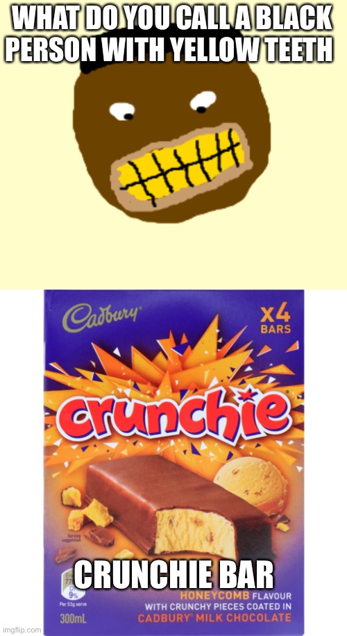 WHAT DO YOU CALL A BLACK PERSON WITH YELLOW TEETH; CRUNCHIE BAR | made w/ Imgflip meme maker