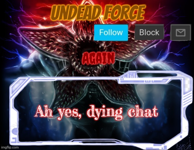 Meme Force Halloween '22 Temp | Again; Ah yes, dying chat | image tagged in meme force halloween '22 temp | made w/ Imgflip meme maker