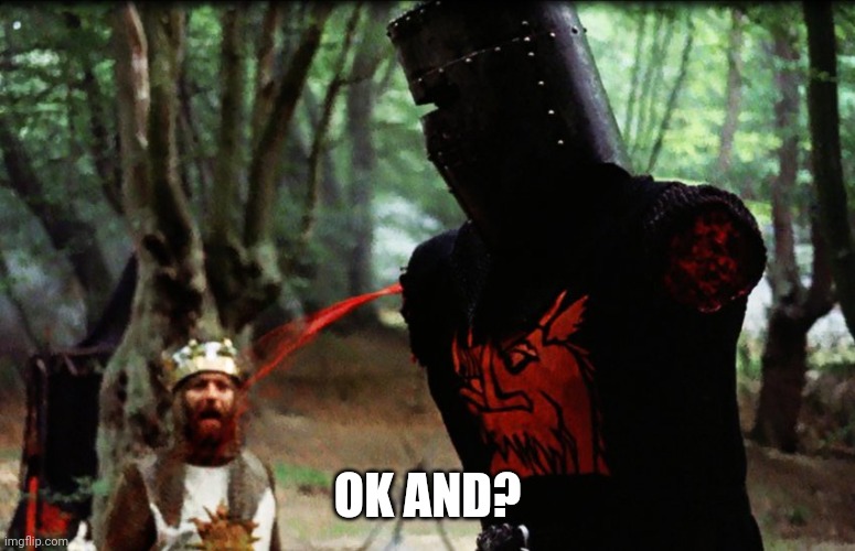 Monty Python Black Knight | OK AND? | image tagged in monty python black knight | made w/ Imgflip meme maker