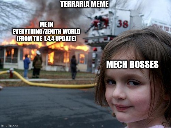 Disaster Girl | TERRARIA MEME; ME IN EVERYTHING/ZENITH WORLD (FROM THE 1.4.4 UPDATE); MECH BOSSES | image tagged in memes,disaster girl | made w/ Imgflip meme maker