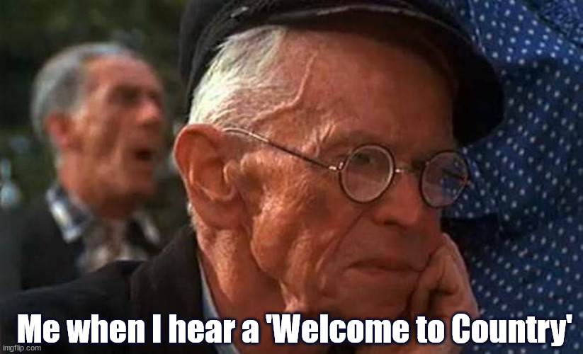 Me when I hear a 'Welcome to Country' | made w/ Imgflip meme maker